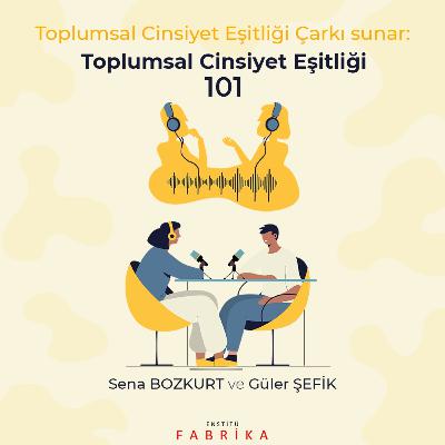 Toplumsal Cinsiyet Eşitliği 101 - Sena Bozkurt, Güler Şefik