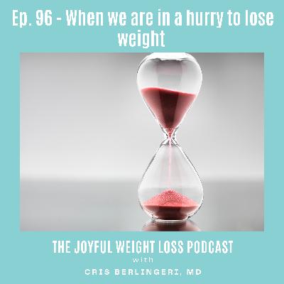 96. When we are in a hurry to lose weight