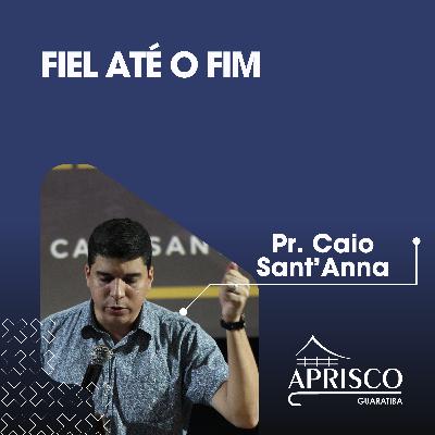 Fiel até o fim - Pr. Caio Sant'Anna Fiel até o fim - Pr. Caio Sant'Anna