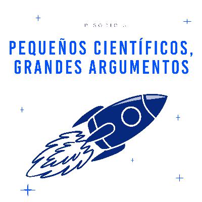 EP5. Pequeños científicos, grandes argumentos