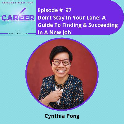 Episode 97. Don’t Stay In Your Lane: A Guide To Finding & Succeeding In A New Job – Cynthia Pong