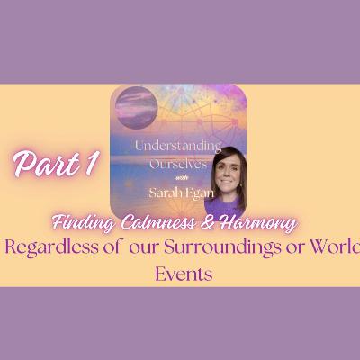 Finding Calmness & Harmony, Regardless of Our Surroundings or World Events Part 1 #48