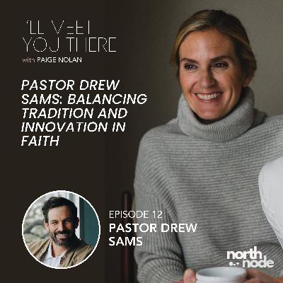 S1E12: Pastor Drew Sams: Balancing Tradition and Innovation in Faith