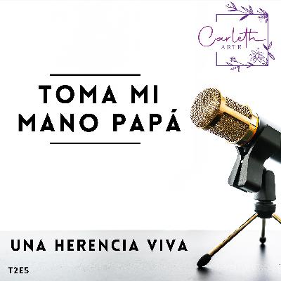 Toma mi mano Papá | Una Herencia Viva Toma mi mano Papá | Una Herencia Viva
