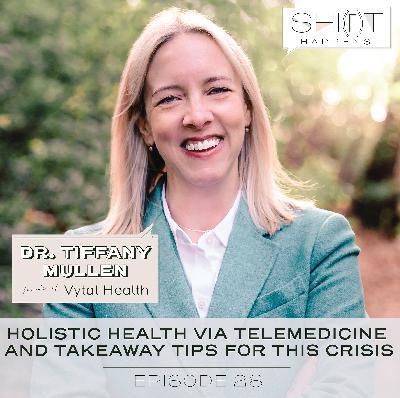 Ep. 28- Holistic Health via Telemedicine and Takeaway Tips for this Crisis with Dr. Tiffany Mullen