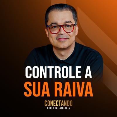 Conectando com a Inteligência #235 - Como controlar raiva