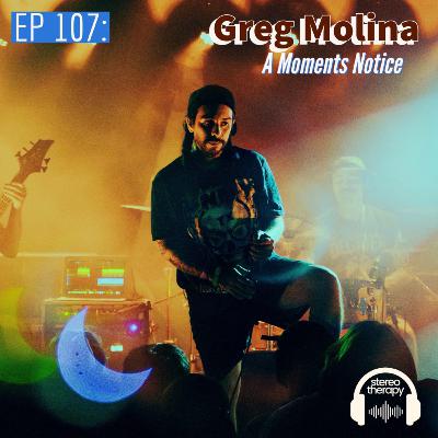 EP. 107: Greg Molina- A Moments Notice