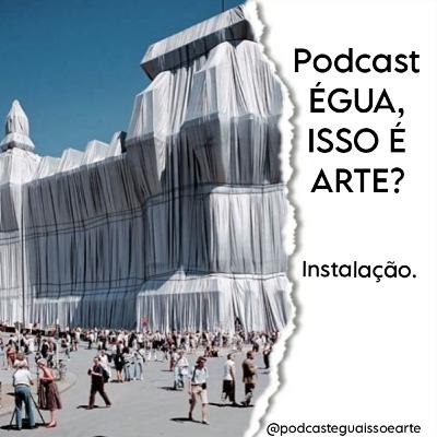 Podcast ÉGUA, ISSO É ARTE? Instalação 4T EP10