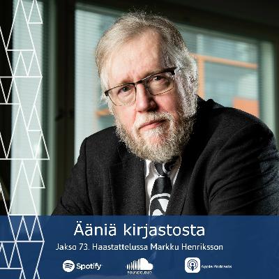 73. Haastattelussa Markku Henriksson