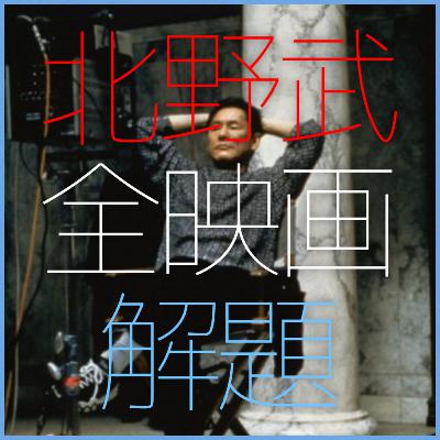 #36 北野武全作品解題 vol.2 『あの夏、いちばん静かな海。』『ソナチネ』『みんな〜やってるか！』『キッズ・リターン』『HANA-BI』『菊次郎の夏』『BROTHER』