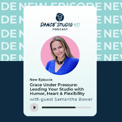 Grace Under Pressure: Leading Your Studio with Humor, Heart & Flexibility with Samantha Bower