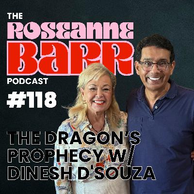The Dragon’s Prophecy W/ Dinesh D’Souza | The Roseanne Barr Podcast #118