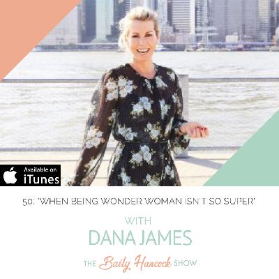 50: "When Being Wonder Woman Isn't So Super" with Dana James, Nutrition Therapist & Author of 'The Archetype Diet'
