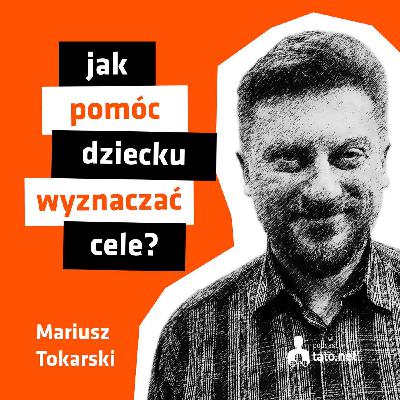 #36 – JAK POMÓC DZIECKU WYZNACZAĆ CELE? – spotkanie z Mariuszem Tokarskim