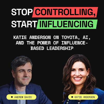 Stop Controlling, Start Influencing: The Leadership Mindset Shift w/ Katie Anderson