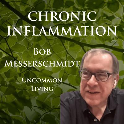 Controlling Chronic Inflammation (Without A Clinic) | Bob Messerschimdt | Uncommon Living 40 Controlling Chronic Inflammation (Without A Clinic) | Bob Messerschimdt | Uncommon Living 40