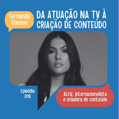#16: Da atuação na TV à criação de conteúdo | Fernanda Concon #16: Da atuação na TV à criação de conteúdo | Fernanda Concon