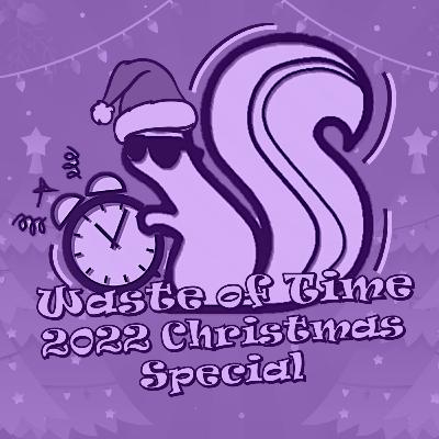 Waste of Time S7E6: 2022 Christmas Special