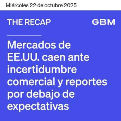 THE RECAP 22-10-25 | Mercados de EE. UU. caen ante incertidumbre comercial y reportes por debajo de expectativas