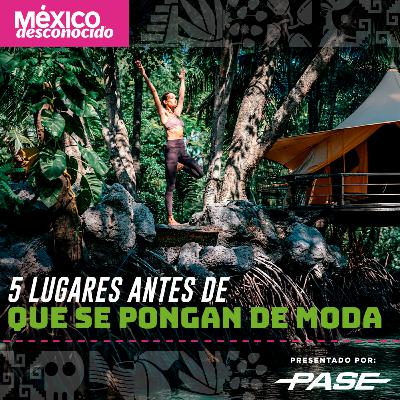 México Desconocido - T3 | E4 -5 lugares antes de que se pongan de moda México Desconocido - T3 | E4 -5 lugares antes de que se pongan de moda