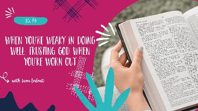 When You're Weary in Doing Well: Trusting God When You're Worn Out - S5, E6