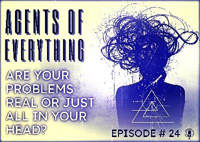 AoE #24 - Are Your Problems Real or Just In Your Head? AoE #24 - Are Your Problems Real or Just In Your Head?