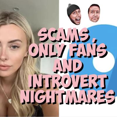 Scams, OnlyFans, and Introvert Nightmares!