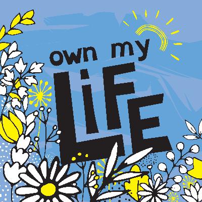 Welcome to the Own My Life Podcast Welcome to the Own My Life Podcast