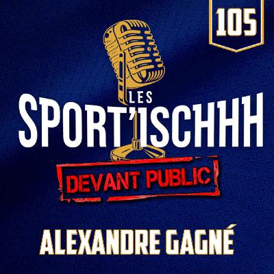 Les Sport'ischhh - Épisode 105 - Alexandre Gagné Les Sport'ischhh - Épisode 105 - Alexandre Gagné