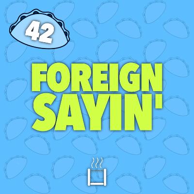 42 | Foreign Sayin'