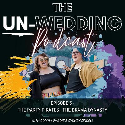 Episode #5 | The Party Pirates | The Drama Dynasty | The Un-Wedding Podcast Episode #5 | The Party Pirates | The Drama Dynasty | The Un-Wedding Podcast