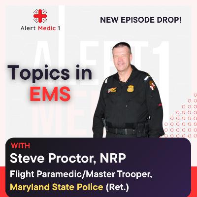 Topics in EMS w/ Steve Proctor, Flight Paramedic/Master Trooper, Maryland State Police (Ret.)