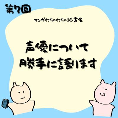 第7回 声優について勝手に語ります 第7回 声優について勝手に語ります