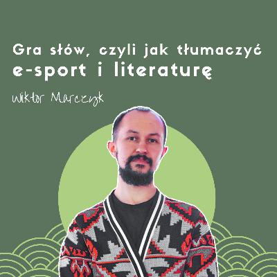 Gra słów, czyli jak tłumaczyć e-sport i literaturę. Wiktor Marczyk