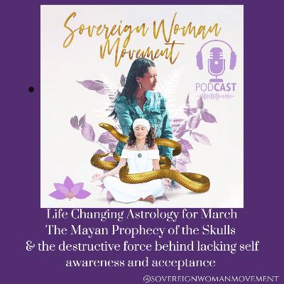 March's Life Changing Astrology,The Mayan Prophecy of the Skulls & its Connection to Your Healing EP 160