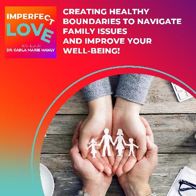 Creating Healthy Boundaries to Navigate Family Issues AND Improve Your Well-Being! Creating Healthy Boundaries to Navigate Family Issues AND Improve Your Well-Being!