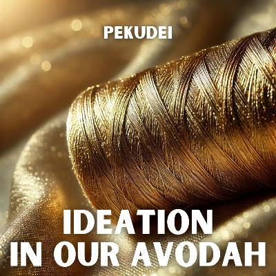 Pekudei - Ideation In Our Avodah