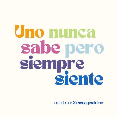 Uno nunca sabe pero siempre siente