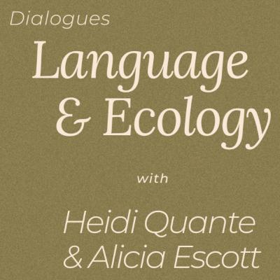 Dialogues | Language & Ecology with Heidi Quante & Alicia Escott.