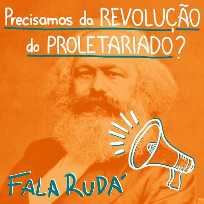 Precisamos da revolução do proletariado? | FALA RUDÁ #32