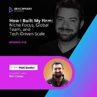 How I Built My Firm:  Niche Focus, Global Team, and Tech-Driven Scale (w/ Ben Coons)