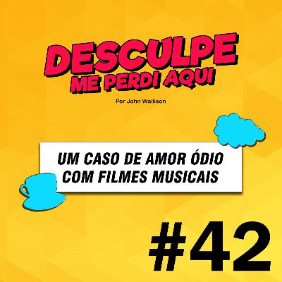 #42 | UM CASO DE AMOR ÓDIO COM FILMES MUSICAIS #42 | UM CASO DE AMOR ÓDIO COM FILMES MUSICAIS