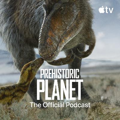 Introducing Prehistoric Planet: The Official Podcast Introducing Prehistoric Planet: The Official Podcast