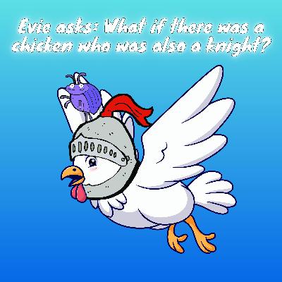385. Evie asks: What if there was a chicken who was also a knight?