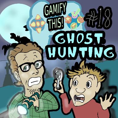 18 - Gamify Ghost Hunting