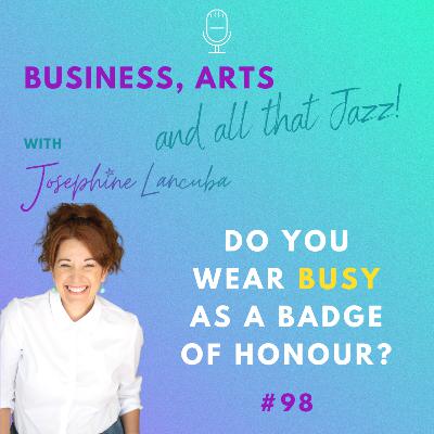 98: Do You Wear BUSY as a Badge of Honour?