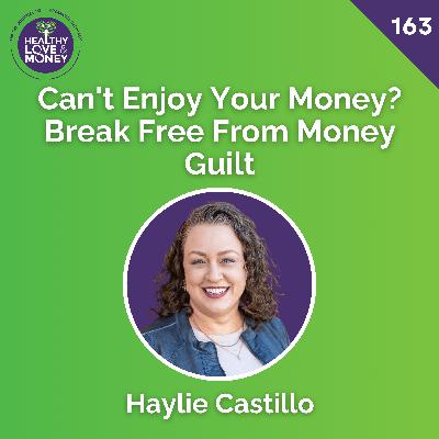 Can't Enjoy Your Money? Break Free From Money Guilt with Haylie Castillo