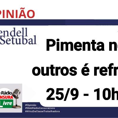OPINIÃO - Pimenta Nos Outros É Refresco (25/9/2025)