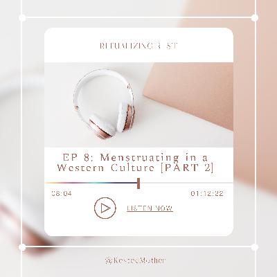 EP 8: Menstruating in a Western Culture [PART 2]