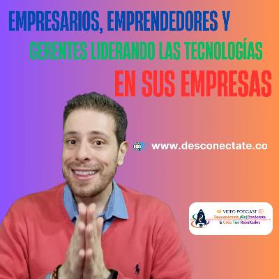 [#7] Empresarios, Emprendedores y Gerentes Liderando las Tecnologías en sus Empresas